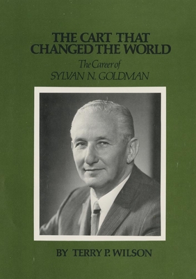 The Cart That Changed the World: The Career of Sylvan N. Goldman - Wilson, Terry P