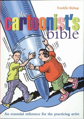 The Cartoonist's Bible: An Essential Reverence for the Practicing Artist - Bishop, Franklin