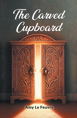 The Carved Cupboard - Le Feuvre, Amy