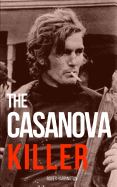 The Casanova Killer: The Shocking True Story of Serial Killer Paul John Knowles