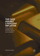 The Case Against 2 Per Cent Inflation: From Negative Interest Rates to a 21st Century Gold Standard