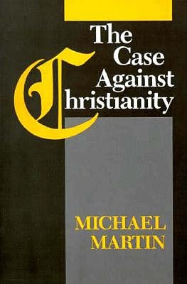 The Case Against Christianity - Martin, Michael