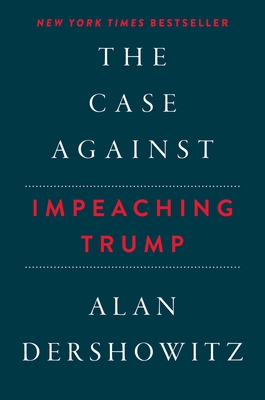 The Case Against Impeaching Trump - Dershowitz, Alan