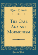 The Case Against Mormonism (Classic Reprint)