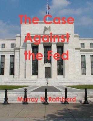 The Case Against the Fed - Rothbard, Murray N