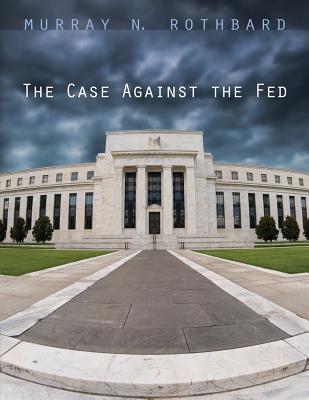 The Case Against the Fed - Rothbard, Murray N