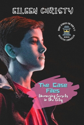 The Case Files-Uncovering Secrets in the City: Mystery Short Stories for Kids 9-11 - Christy, Eileen