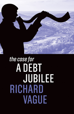The Case for a Debt Jubilee - Vague, Richard