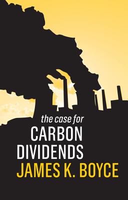 The Case for Carbon Dividends - Boyce, James K.