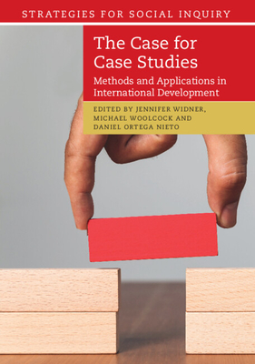 The Case for Case Studies - Widner, Jennifer (Editor), and Woolcock, Michael, Mr. (Editor), and Ortega Nieto, Daniel (Editor)