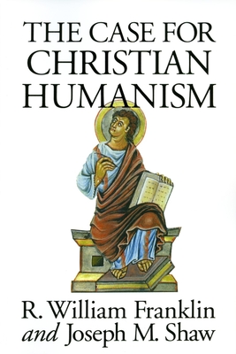 The Case for Christian Humanism - Franklin, R William, and Shaw, Joseph M