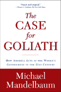 The Case for Goliath: How America Acts as the World's Government in the