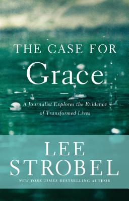 The Case for Grace: A Journalist Explores the Evidence of Transformed Lives - Strobel, Lee