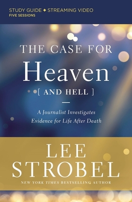 The Case for Heaven (and Hell) Bible Study Guide Plus Streaming Video: A Journalist Investigates Evidence for Life After Death - Strobel, Lee