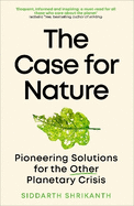 The Case for Nature: Pioneering Solutions for A Planetary Crisis