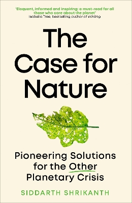 The Case for Nature: Pioneering Solutions for A Planetary Crisis - Shrikanth, Siddarth