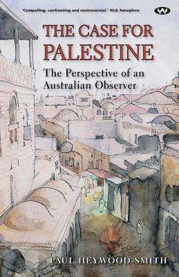 The Case for Palestine: The Perspective of an Australian Observer - Heywood-Smith, Paul