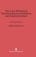 The Case Method of Teaching Human Relations and Administration: An Interim Statement - Andrews, Kenneth R (Editor)