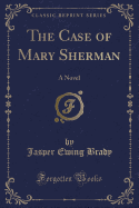 The Case of Mary Sherman: A Novel (Classic Reprint)