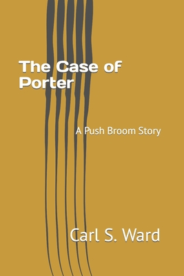 The Case of Porter: A Push Broom Story - Ward, Carl S