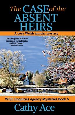 The Case of the Absent Heirs: A Wise Enquiries Agency cozy Welsh murder mystery - Ace, Cathy