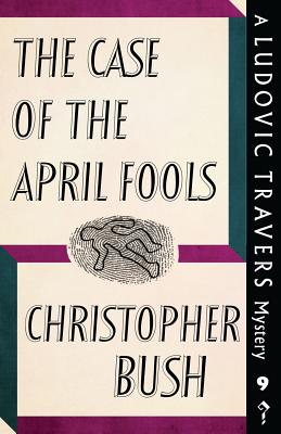 The Case of the April Fools: A Ludovic Travers Mystery - Bush, Christopher