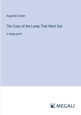 The Case of the Lamp That Went Out: in large print - Groner, Auguste