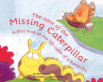The Case of the Missing Caterpillar: A First Look at the Life Cycle of a Butterfly - Godwin, Sam