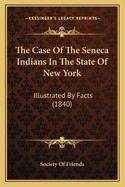 The Case of the Seneca Indians in the State of New York: Illustrated by Facts (1840)