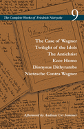The Case of Wagner / Twilight of the Idols / The Antichrist / Ecce Homo / Dionysus Dithyrambs / Nietzsche Contra Wagner: Volume 9