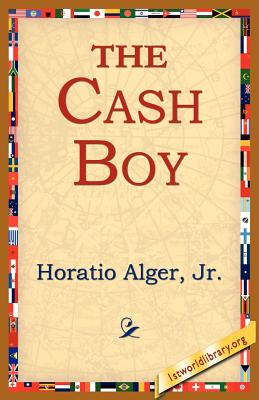 The Cash Boy - Alger, Horatio, Jr., and 1stworld Library (Editor)