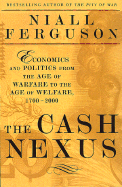 The Cash Nexus: Economics and Politics from the Age of Warfare Through the Age of Welfare, 1700-2000