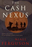 The Cash Nexus: Money And Power in the Modern World, 1700-2000