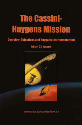 The Cassini-Huygens Mission: Volume 1: Overview, Objectives and Huygens Instrumentarium - Russell, C.T. (Editor)