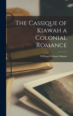 The Cassique of Kiawah a Colonial Romance - Simms, William Gilmore