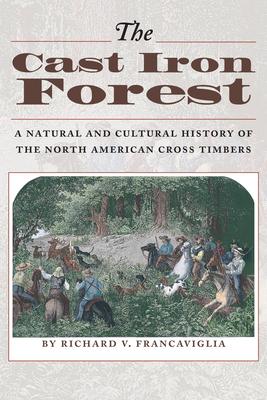 The Cast Iron Forest: A Natural and Cultural History of the North American Cross Timbers - Francaviglia, Richard V