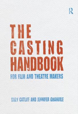 The Casting Handbook: For Film and Theatre Makers - Catliff, Suzy, and Granville, Jennifer