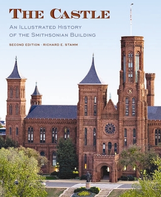 The Castle, Second Edition: An Illustrated History of the Smithsonian Building - Stamm, Richard