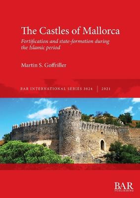 The Castles of Mallorca: Fortification and state-formation during the Islamic period - Goffriller, Martin S.