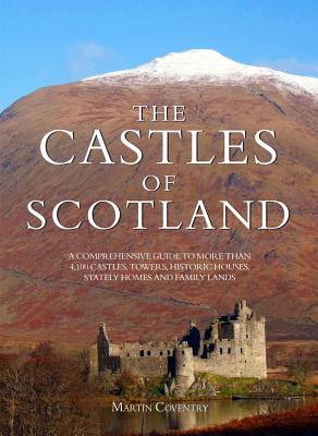 The Castles of Scotland: A Comprehensive Guide to More Than 4,100 Castles, Towers, Historic Houses, Stately Homes and Family Lands - Coventry, Martin