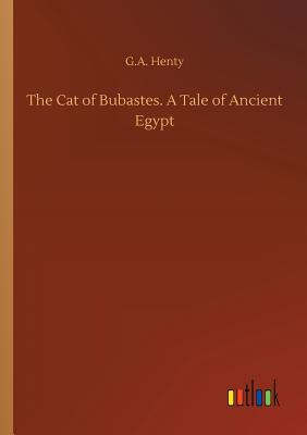 The Cat of Bubastes. A Tale of Ancient Egypt - Henty, G a
