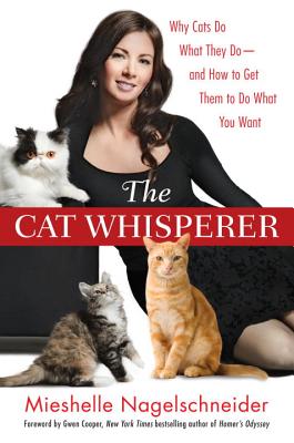 The Cat Whisperer: Why Cats Do What They Do--And How to Get Them to Do What You Want - Nagelschneider, Mieshelle