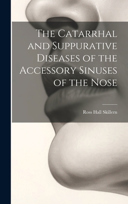 The Catarrhal and Suppurative Diseases of the Accessory Sinuses of the Nose - Skillern, Ross Hall