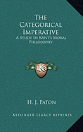 The Categorical Imperative: A Study In Kant's Moral Philosophy