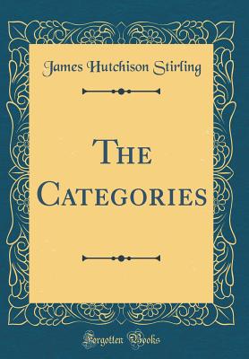 The Categories (Classic Reprint) - Stirling, James Hutchison