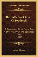 The Cathedral Church of Southwell: A Description of Its Fabric and a Brief History of the Episcopal See (1898)