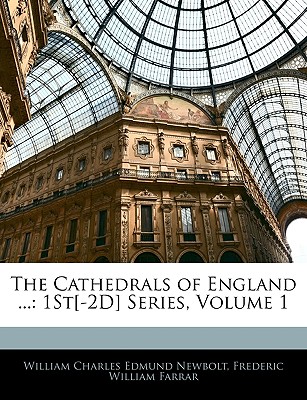 The Cathedrals of England ...: 1st[-2D] Series, Volume 1 - Newbolt, William Charles Edmund, and Farrar, Frederic William