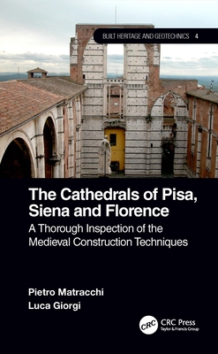 The Cathedrals of Pisa, Siena and Florence: A Thorough Inspection of the Medieval Construction Techniques - Matracchi, Pietro, and Giorgi, Luca