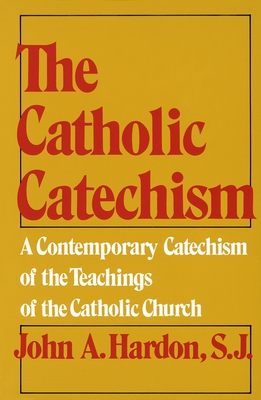 The Catholic Catechism: A Contemporary Catechism of the Teachings of the Catholic Church - Hardon, John