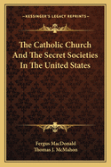 The Catholic Church And The Secret Societies In The United States